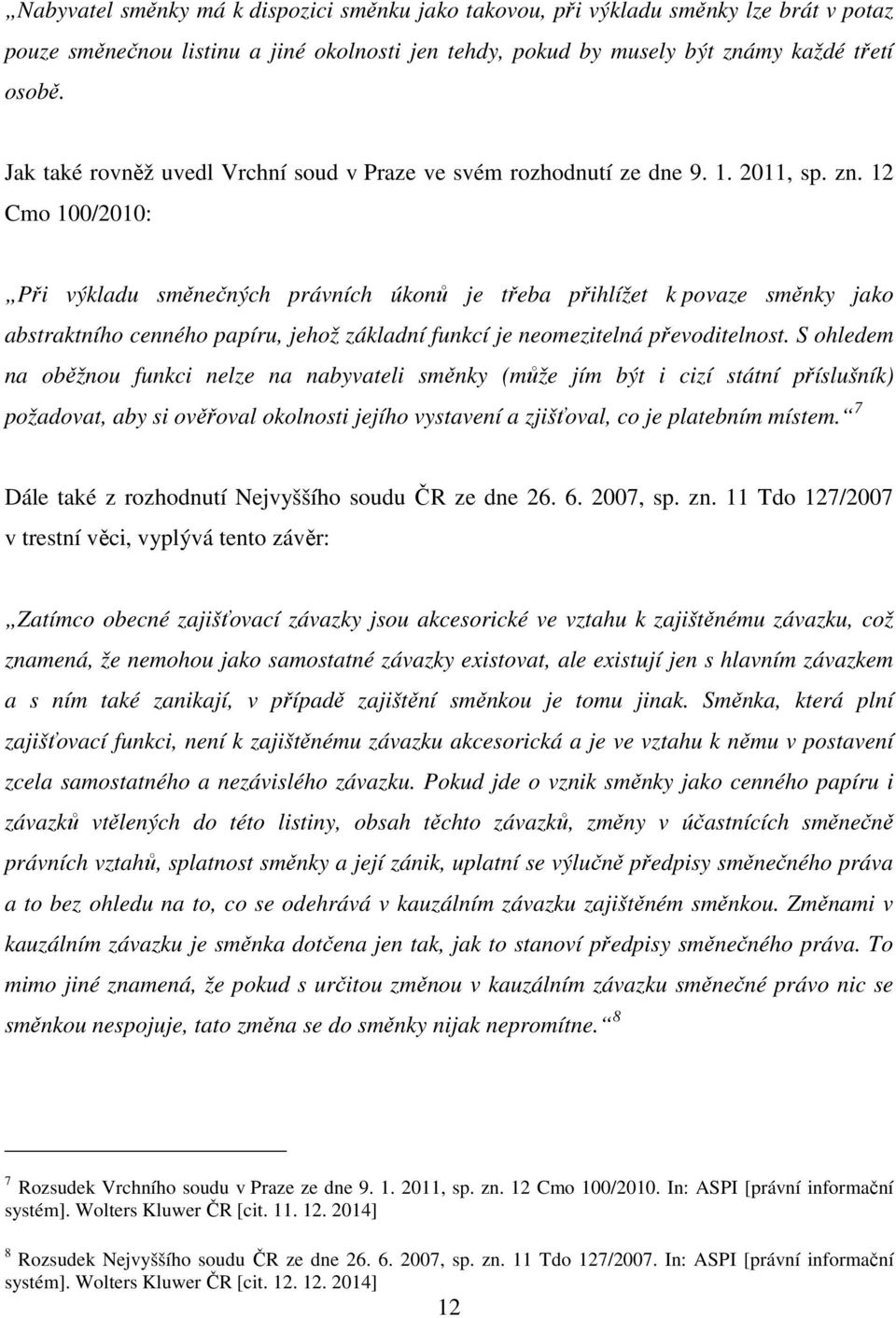 12 Cmo 100/2010: Při výkladu směnečných právních úkonů je třeba přihlížet k povaze směnky jako abstraktního cenného papíru, jehož základní funkcí je neomezitelná převoditelnost.