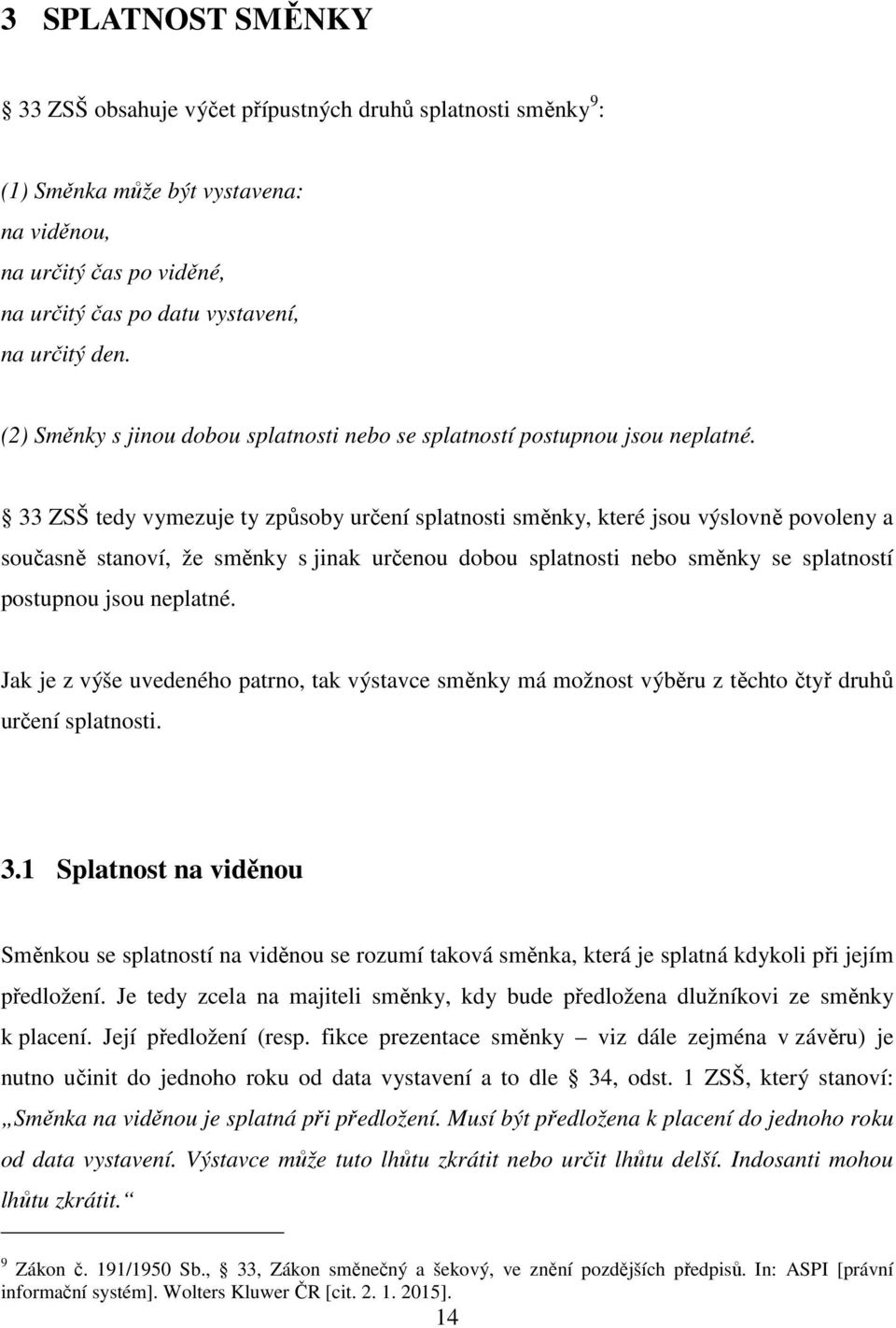 33 ZSŠ tedy vymezuje ty způsoby určení splatnosti směnky, které jsou výslovně povoleny a současně stanoví, že směnky s jinak určenou dobou splatnosti nebo směnky se splatností postupnou jsou neplatné.