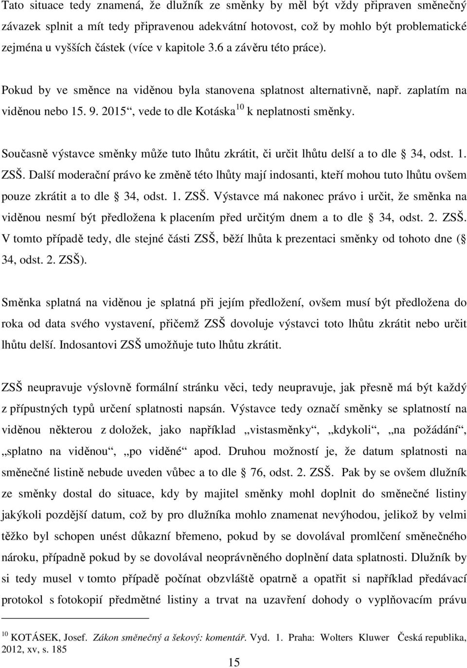 Současně výstavce směnky může tuto lhůtu zkrátit, či určit lhůtu delší a to dle 34, odst. 1. ZSŠ.
