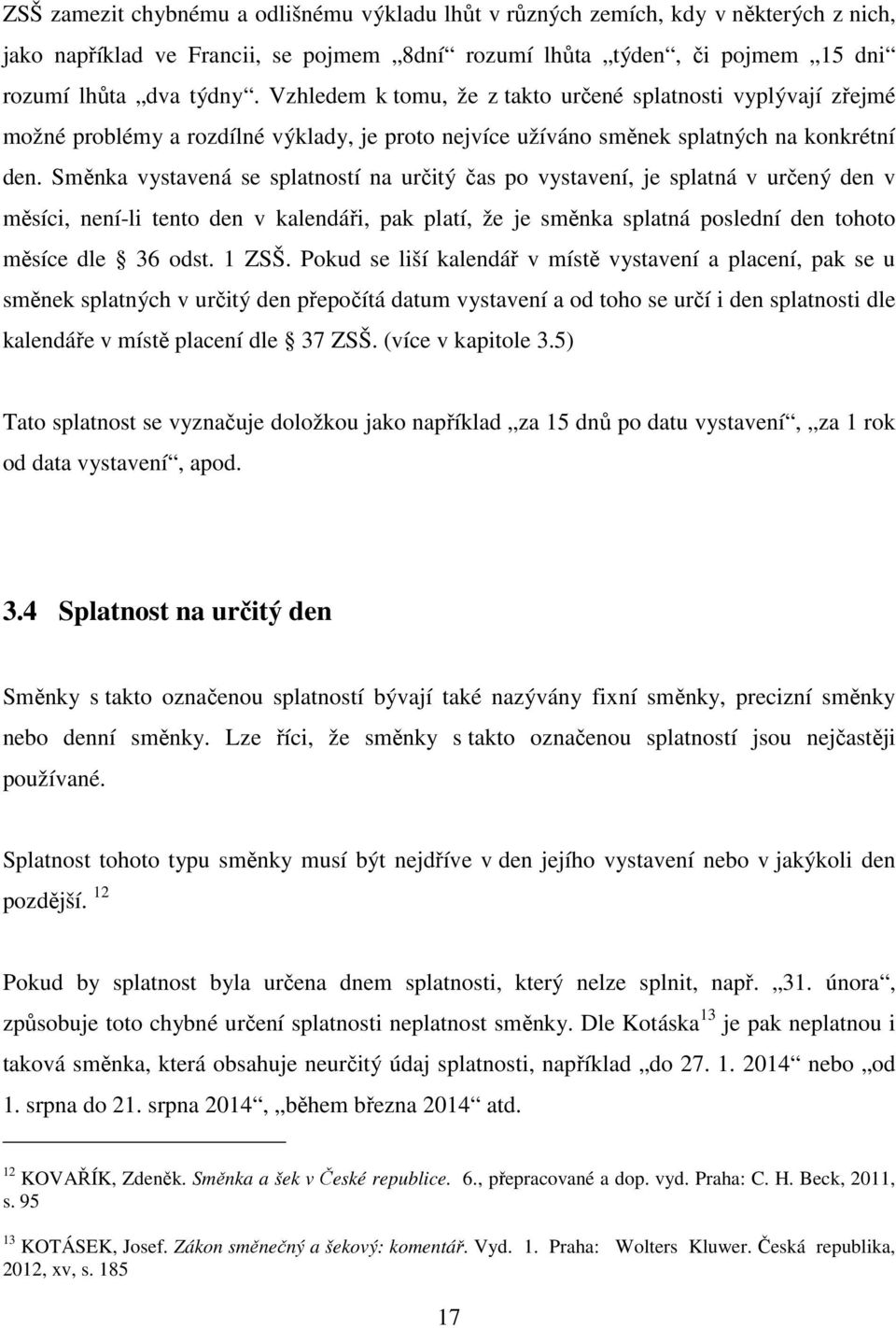Směnka vystavená se splatností na určitý čas po vystavení, je splatná v určený den v měsíci, není-li tento den v kalendáři, pak platí, že je směnka splatná poslední den tohoto měsíce dle 36 odst.