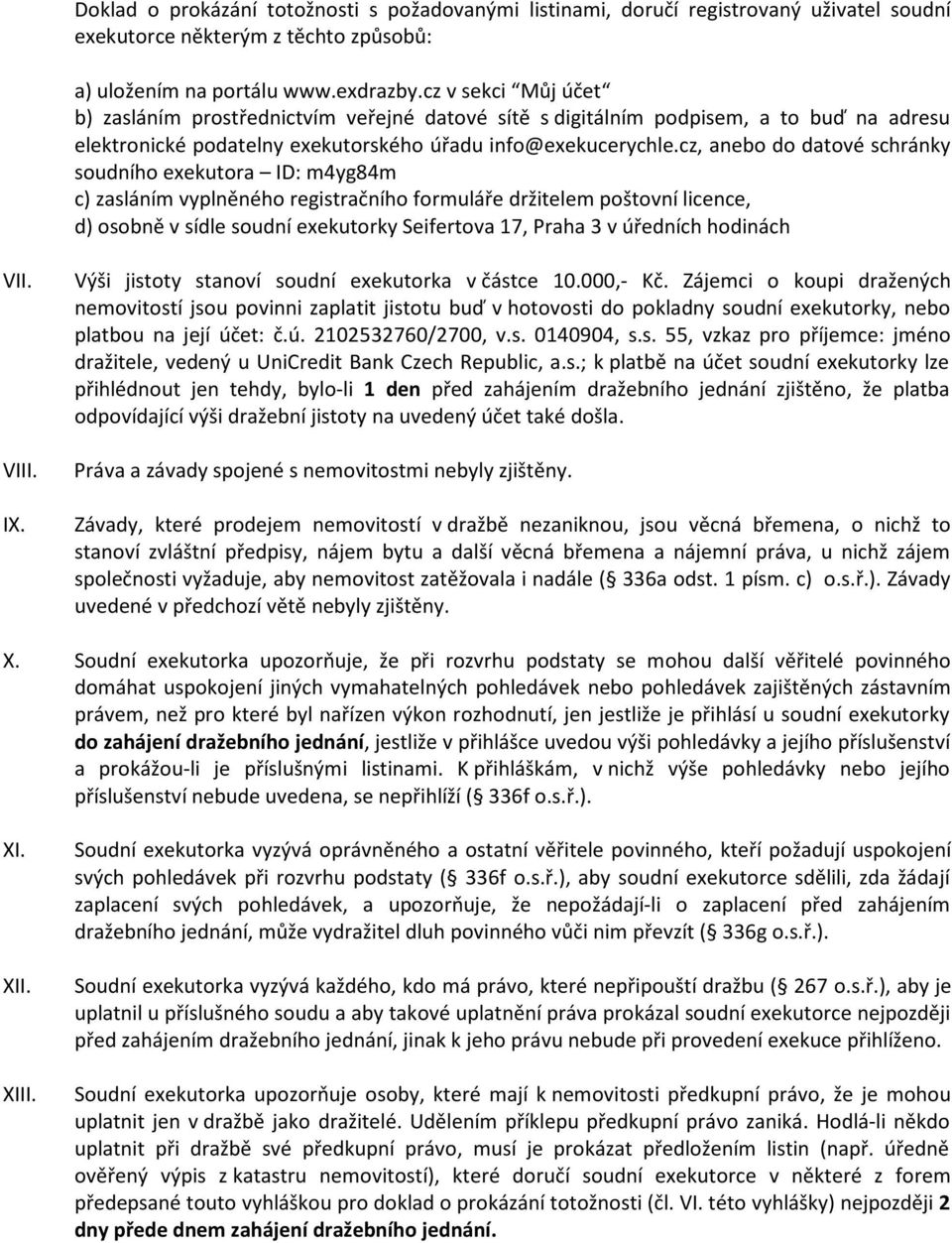 cz, anebo do datové schránky soudního exekutora ID: m4yg84m c) zasláním vyplněného registračního formuláře držitelem poštovní licence, d) osobně v sídle soudní exekutorky Seifertova 17, Praha 3 v