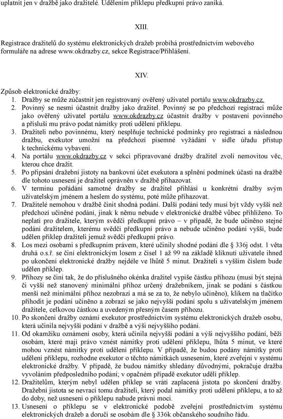 Povinný se nesmí účastnit dražby jako dražitel. Povinný se po předchozí registraci může jako ověřený uživatel portálu www.okdrazby.