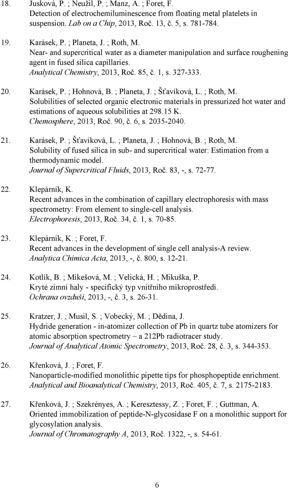 ; Hohnová, B. ; Planeta, J. ; Šťavíková, L. ; Roth, M. Solubilities of selected organic electronic materials in pressurized hot water and estimations of aqueous solubilities at 298.15 K.