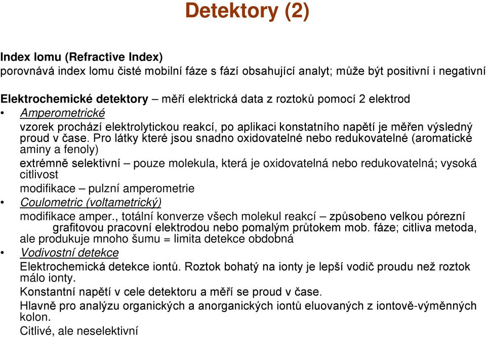 Pro látky které jsou snadno oxidovatelné nebo redukovatelné (aromatické aminy a fenoly) extrémně selektivní pouze molekula, která je oxidovatelná nebo redukovatelná; vysoká citlivost modifikace