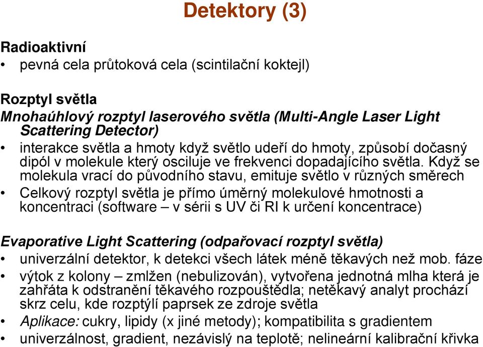 Když se molekula vrací do původního stavu, emituje světlo v různých směrech Celkový rozptyl světla je přímo úměrný molekulové hmotnosti a koncentraci (software v sérii s UV či RI k určení