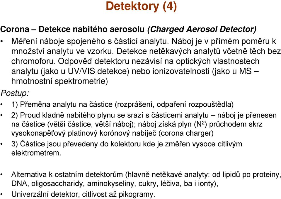 Odpověď detektoru nezávisí na optických vlastnostech analytu (jako u UV/VIS detekce) nebo ionizovatelnosti (jako u MS hmotnostní spektrometrie) Postup: 1) Přeměna analytu na částice (rozprášení,