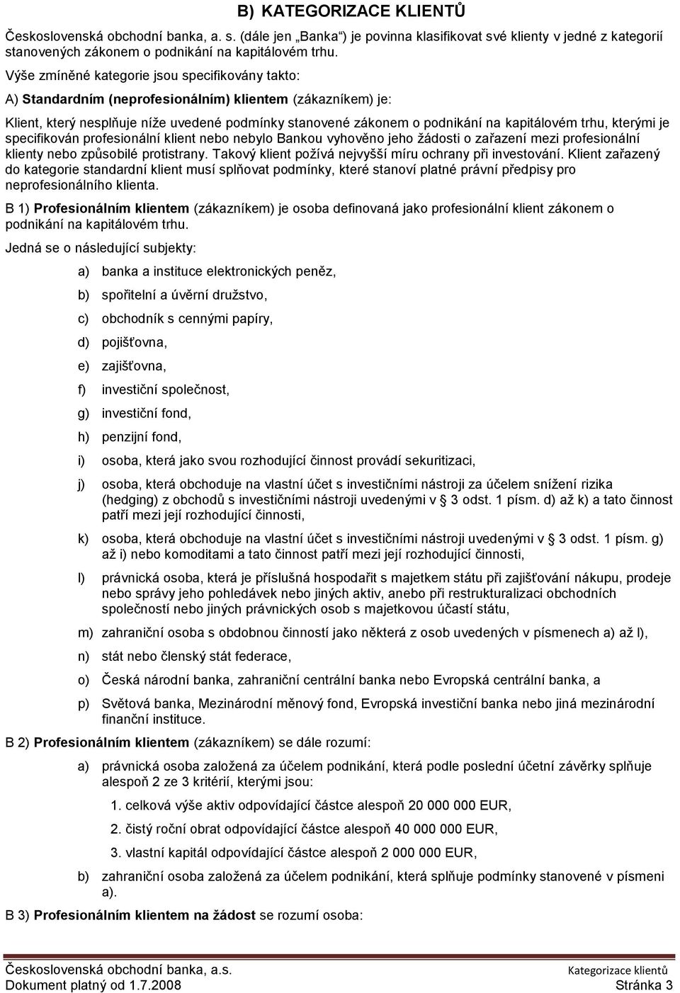 trhu, kterými je specifikován profesionální klient nebo nebylo Bankou vyhověno jeho žádosti o zařazení mezi profesionální klienty nebo způsobilé protistrany.