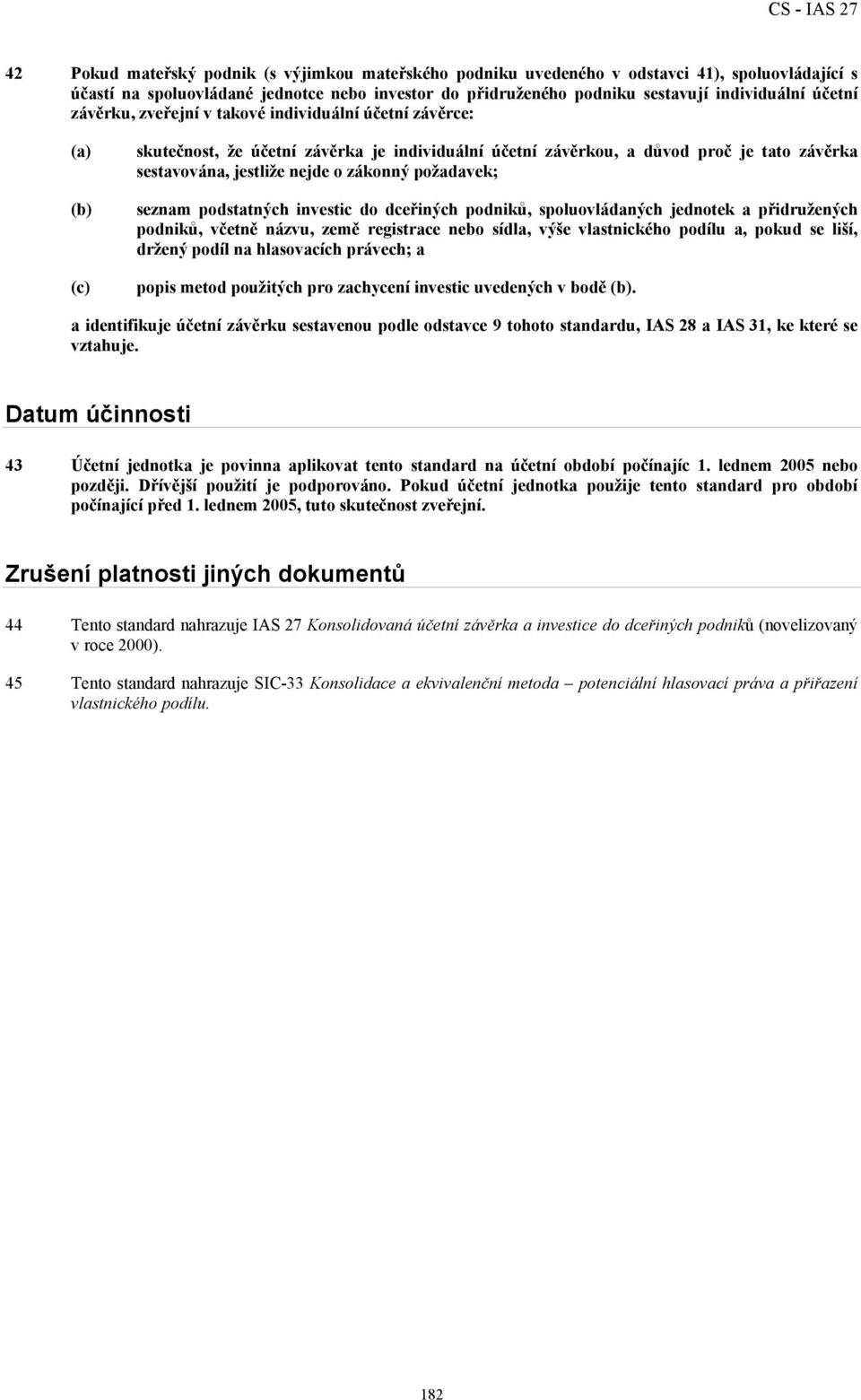 požadavek; seznam podstatných investic do dceřiných podniků, spoluovládaných jednotek a přidružených podniků, včetně názvu, země registrace nebo sídla, výše vlastnického podílu a, pokud se liší,