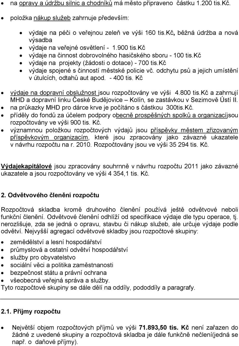 kč výdaje spojené s činností městské policie vč. odchytu psů a jejich umístění v útulcích, odtahů aut apod. - 400 tis. Kč výdaje na dopravní obslužnost jsou rozpočtovány ve výši 4.800 tis.