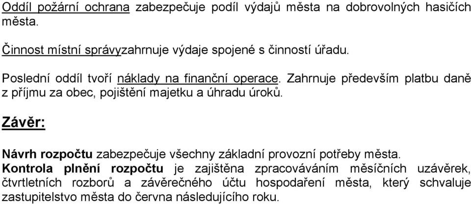 Zahrnuje především platbu daně z příjmu za obec, pojištění majetku a úhradu úroků.