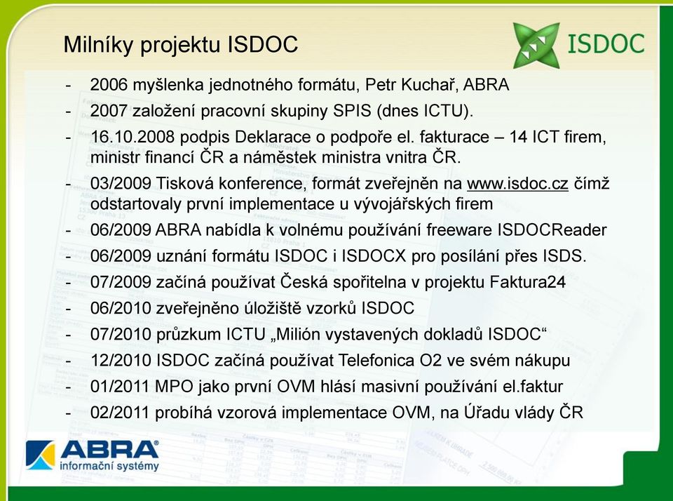 cz čímž odstartovaly první implementace u vývojářských firem - 06/2009 ABRA nabídla k volnému používání freeware ISDOCReader - 06/2009 uznání formátu ISDOC i ISDOCX pro posílání přes ISDS.