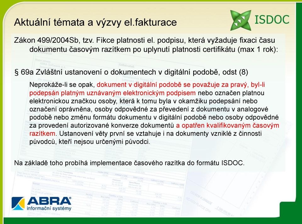 dokument v digitální podobě se považuje za pravý, byl-li podepsán platným uznávaným elektronickým podpisem nebo označen platnou elektronickou značkou osoby, která k tomu byla v okamžiku podepsání