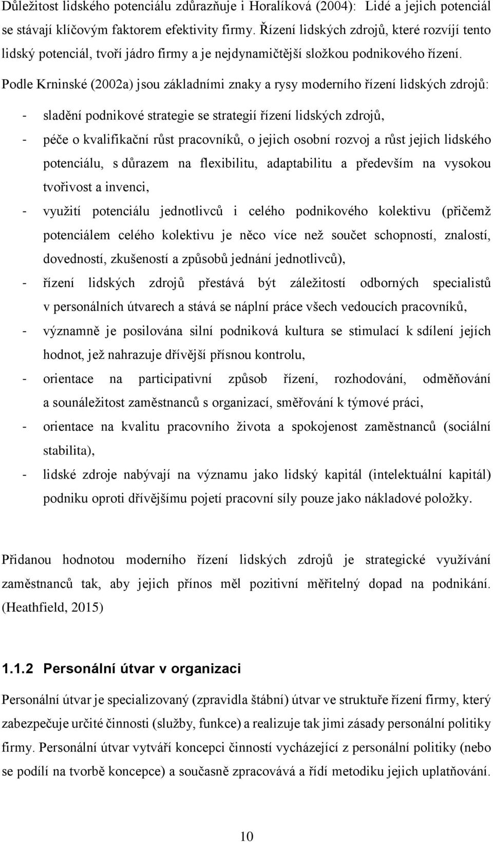 Podle Krninské (2002a) jsou základními znaky a rysy moderního řízení lidských zdrojů: - sladění podnikové strategie se strategií řízení lidských zdrojů, - péče o kvalifikační růst pracovníků, o