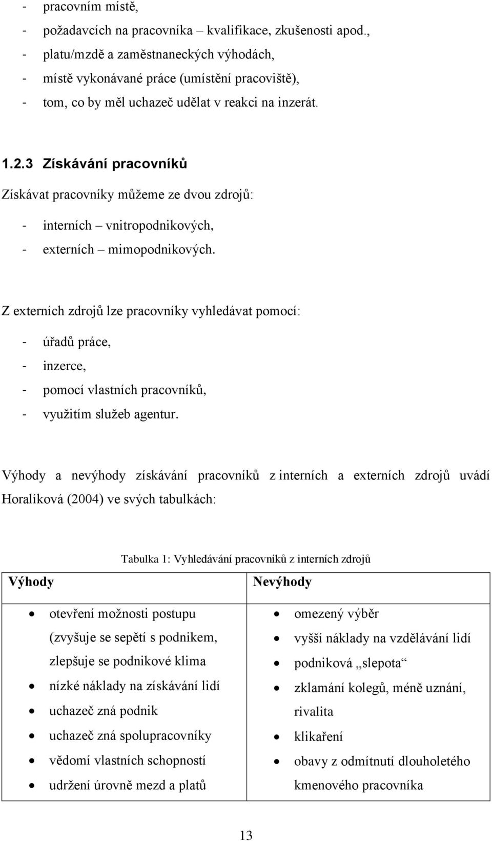 3 Získávání pracovníků Získávat pracovníky můžeme ze dvou zdrojů: - interních vnitropodnikových, - externích mimopodnikových.