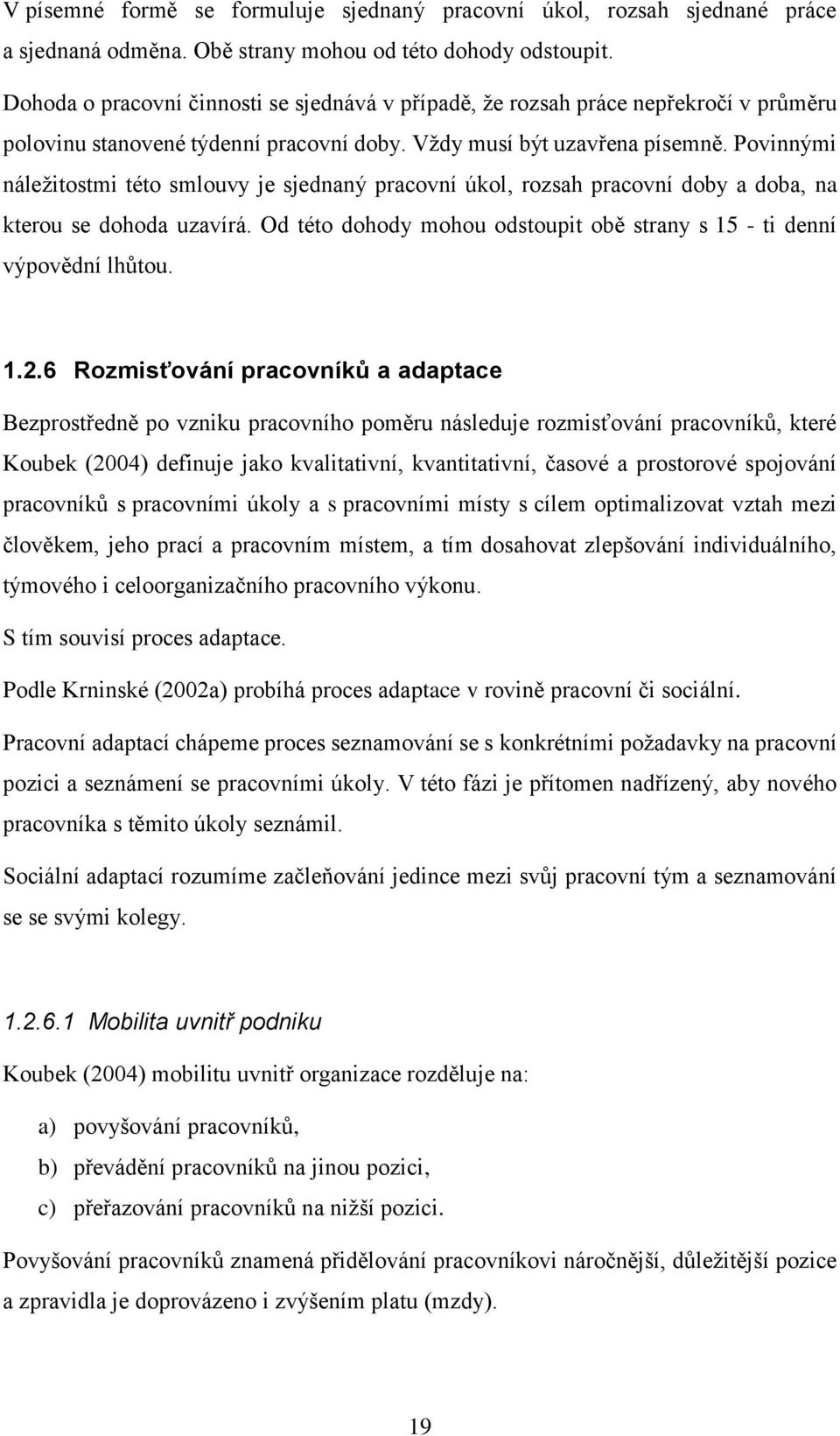 Povinnými náležitostmi této smlouvy je sjednaný pracovní úkol, rozsah pracovní doby a doba, na kterou se dohoda uzavírá. Od této dohody mohou odstoupit obě strany s 15 - ti denní výpovědní lhůtou. 1.2.