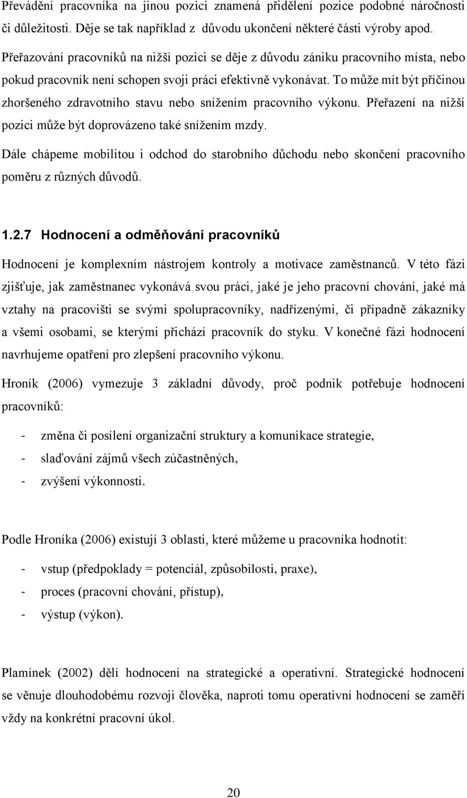 To může mít být příčinou zhoršeného zdravotního stavu nebo snížením pracovního výkonu. Přeřazení na nižší pozici může být doprovázeno také snížením mzdy.