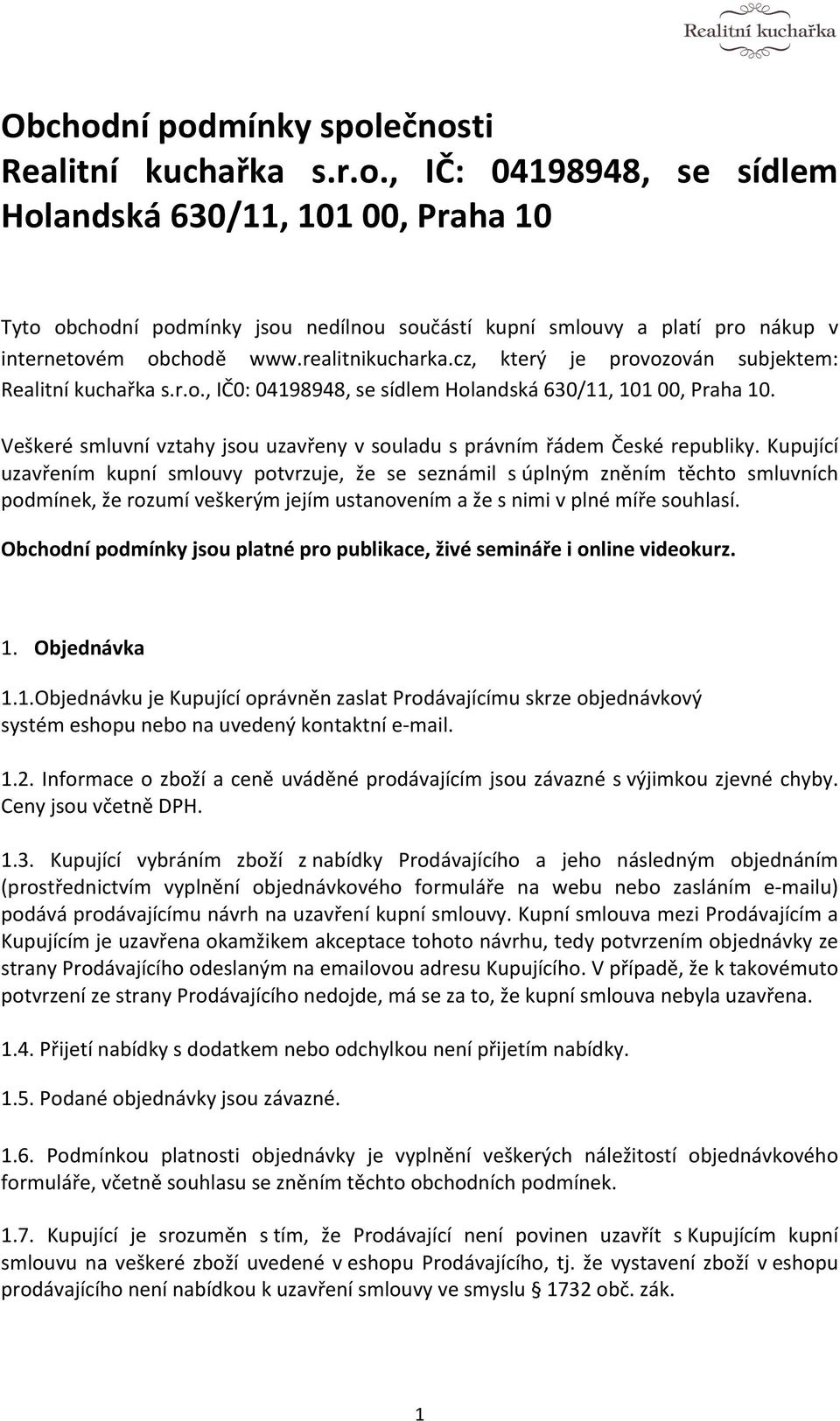 Veškeré smluvní vztahy jsou uzavřeny v souladu s právním řádem České republiky.