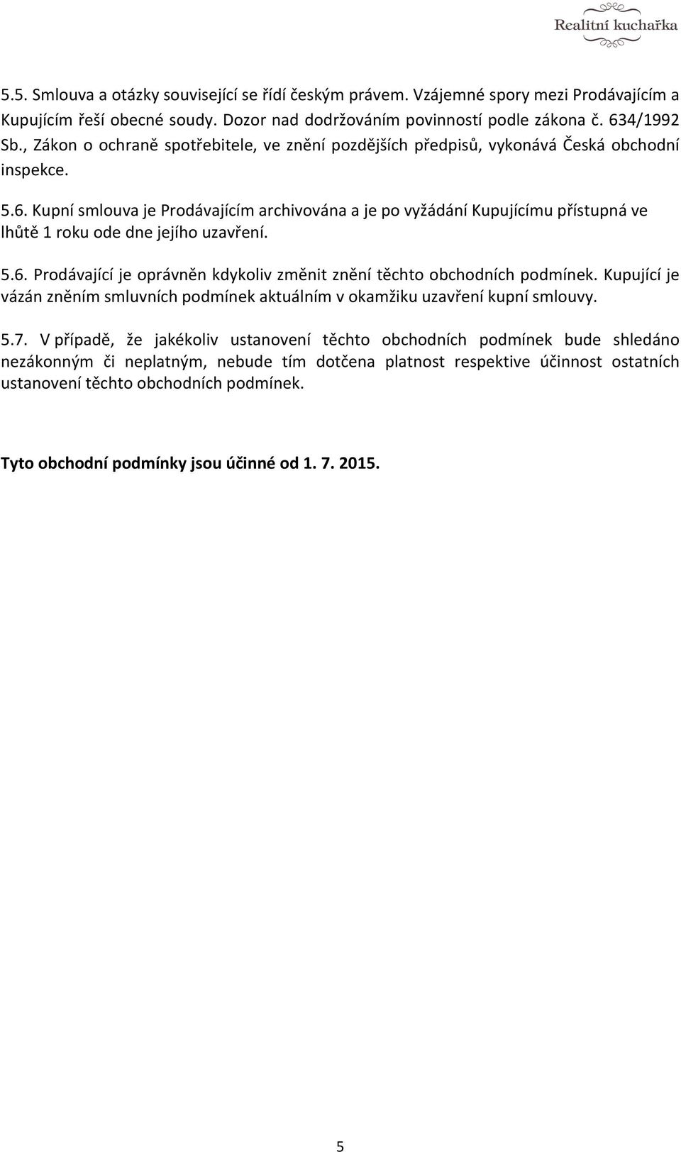 Kupní smlouva je Prodávajícím archivována a je po vyžádání Kupujícímu přístupná ve lhůtě 1 roku ode dne jejího uzavření. 5.6. Prodávající je oprávněn kdykoliv změnit znění těchto obchodních podmínek.