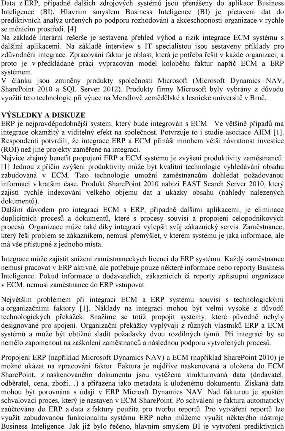 [4] Na základě literární rešerše je sestavena přehled výhod a rizik integrace ECM systému s dalšími aplikacemi. Na základě interview s IT specialistou jsou sestaveny příklady pro zdůvodnění integrace.