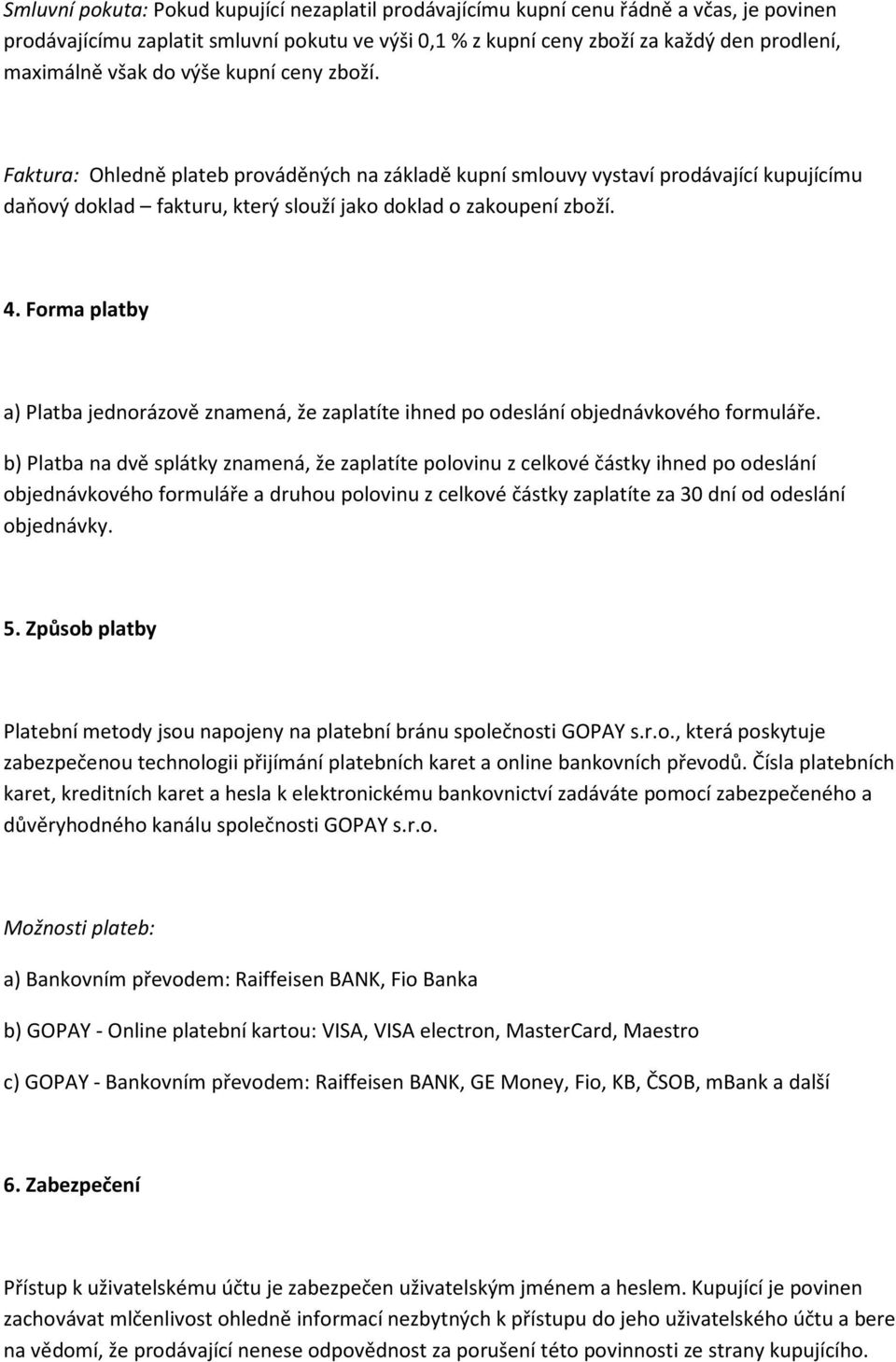 Forma platby a) Platba jednorázově znamená, že zaplatíte ihned po odeslání objednávkového formuláře.