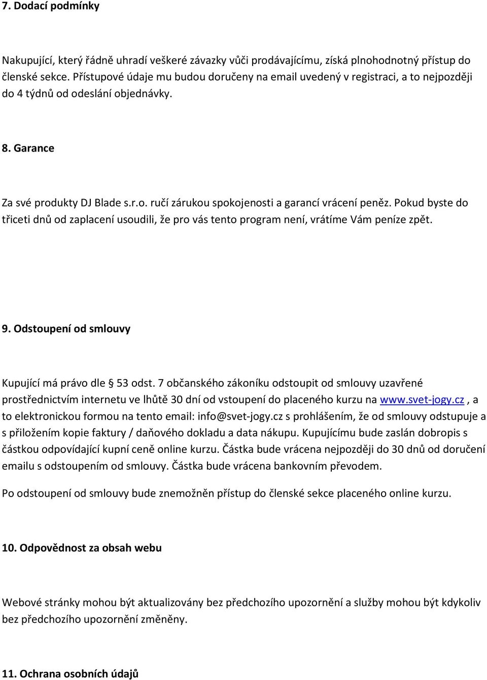 Pokud byste do třiceti dnů od zaplacení usoudili, že pro vás tento program není, vrátíme Vám peníze zpět. 9. Odstoupení od smlouvy Kupující má právo dle 53 odst.