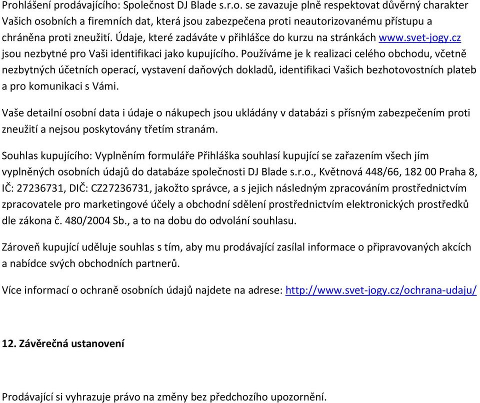 Používáme je k realizaci celého obchodu, včetně nezbytných účetních operací, vystavení daňových dokladů, identifikaci Vašich bezhotovostních plateb a pro komunikaci s Vámi.