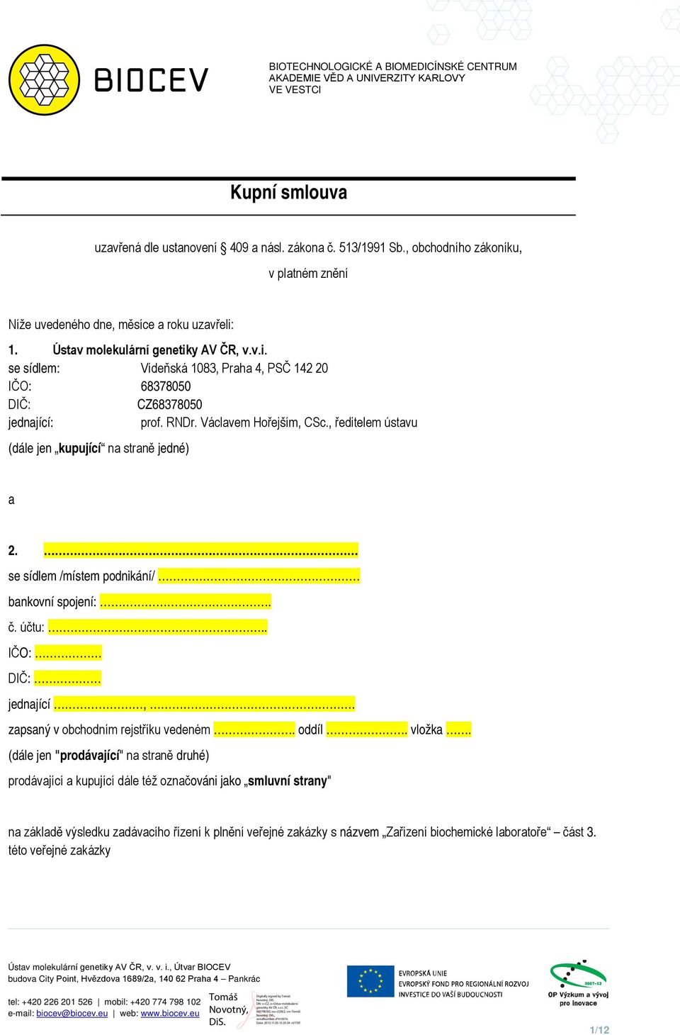 , ředitelem ústavu (dále jen kupující na straně jedné) a 2. se sídlem /místem podnikání/ bankovní spojení:. č. účtu:.. IČO: DIČ: jednající,. zapsaný v obchodním rejstříku vedeném. oddíl.