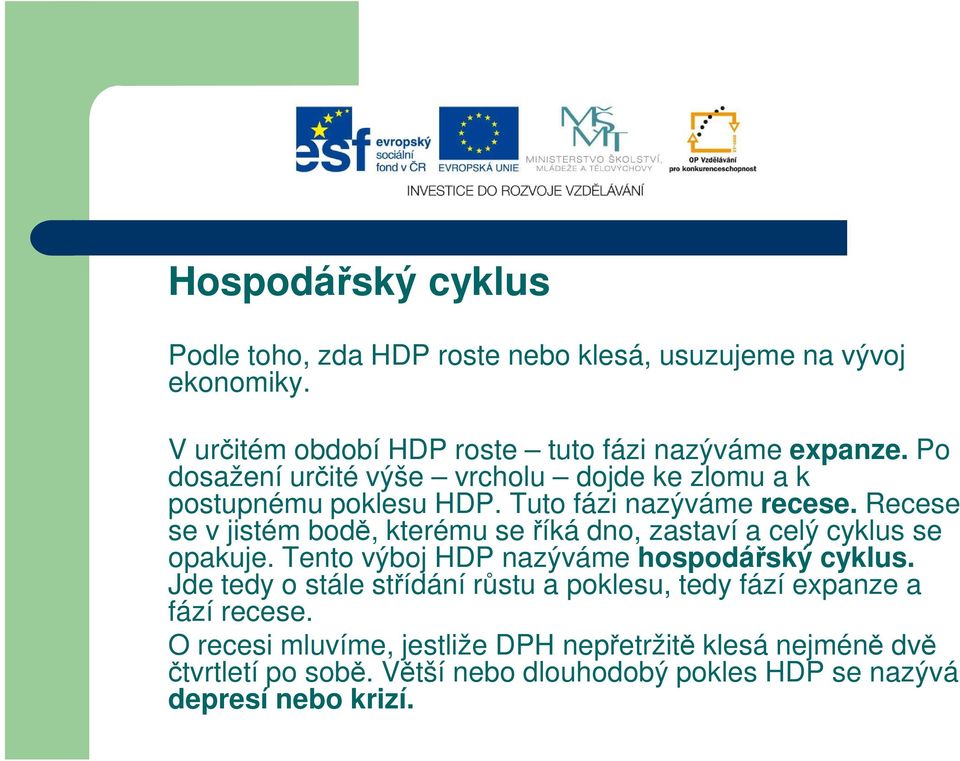 Recese se v jistém bodě, kterému se říká dno, zastaví a celý cyklus se opakuje. Tento výboj HDP nazýváme hospodářský cyklus.