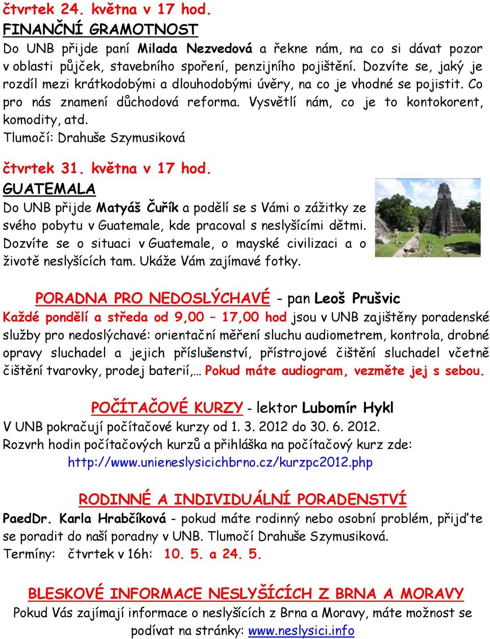 Tlumočí: Drahuše Szymusiková čtvrtek 31. května v 17 hod. GUATEMALA Do UNB přijde Matyáš Čuřík a podělí se s Vámi o zážitky ze svého pobytu v Guatemale, kde pracoval s neslyšícími dětmi.