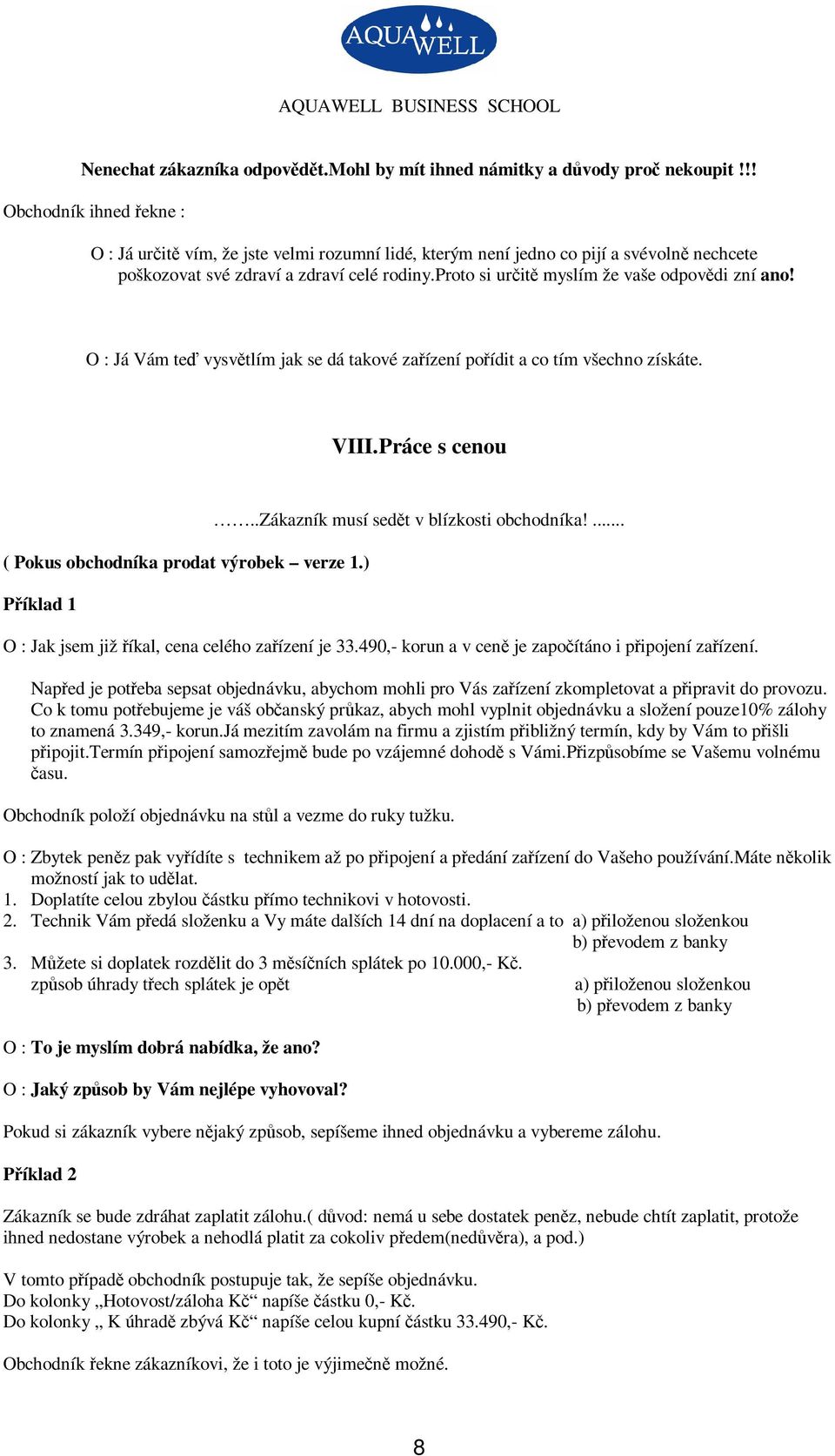 proto si urit myslím že vaše odpovdi zní ano! O : Já Vám te vysvtlím jak se dá takové zaízení poídit a co tím všechno získáte. VIII.Práce s cenou ( Pokus obchodníka prodat výrobek verze 1.) Píklad 1.