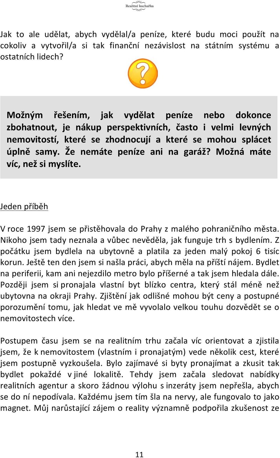 Že nemáte peníze ani na garáž? Možná máte víc, než si myslíte. Jeden příběh V roce 1997 jsem se přistěhovala do Prahy z malého pohraničního města.