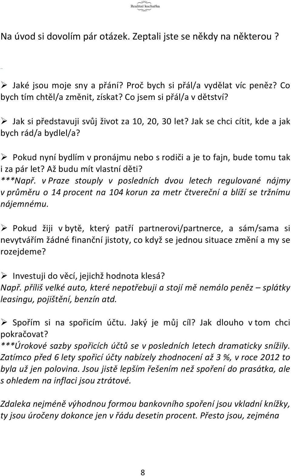 Až budu mít vlastní děti? ***Např. v Praze stouply v posledních dvou letech regulované nájmy v průměru o 14 procent na 104 korun za metr čtvereční a blíží se tržnímu nájemnému.