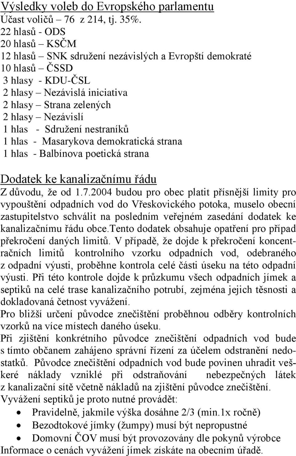 Sdružení nestraníků 1 hlas - Masarykova demokratická strana 1 hlas - Balbínova poetická strana Dodatek ke kanalizačnímu řádu Z důvodu, že od 1.7.