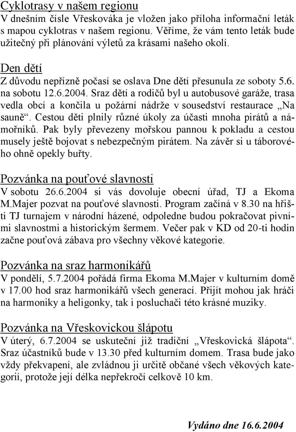 Sraz dětí a rodičů byl u autobusové garáže, trasa vedla obcí a končila u požární nádrže v sousedství restaurace Na sauně. Cestou děti plnily různé úkoly za účasti mnoha pirátů a námořníků.