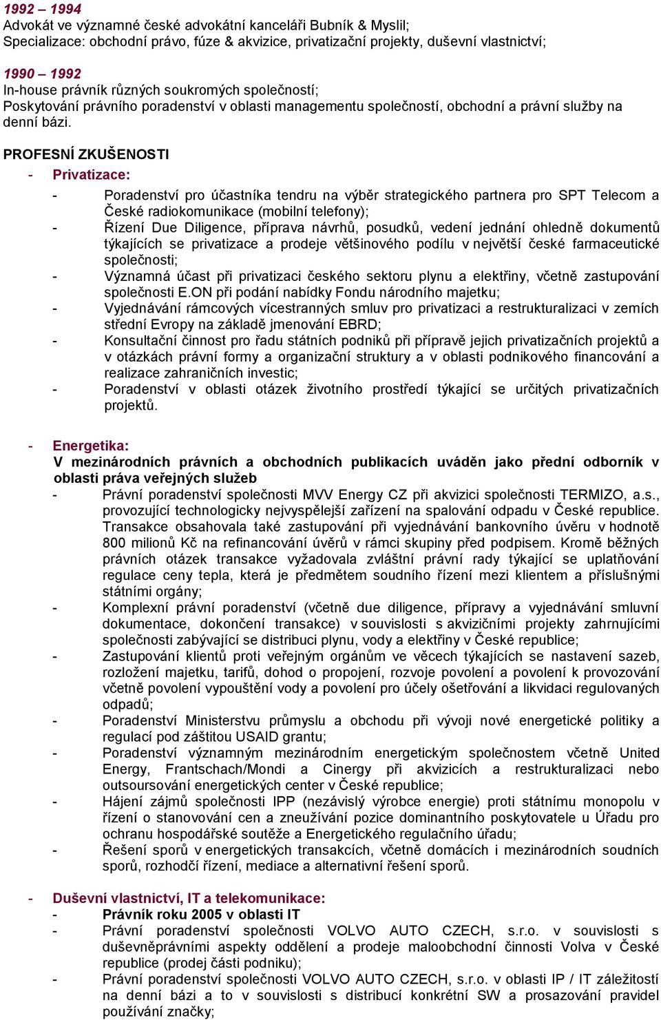 PROFESNÍ ZKUŠENOSTI - Privatizace: - Poradenství pro účastníka tendru na výběr strategického partnera pro SPT Telecom a České radiokomunikace (mobilní telefony); - Řízení Due Diligence, příprava