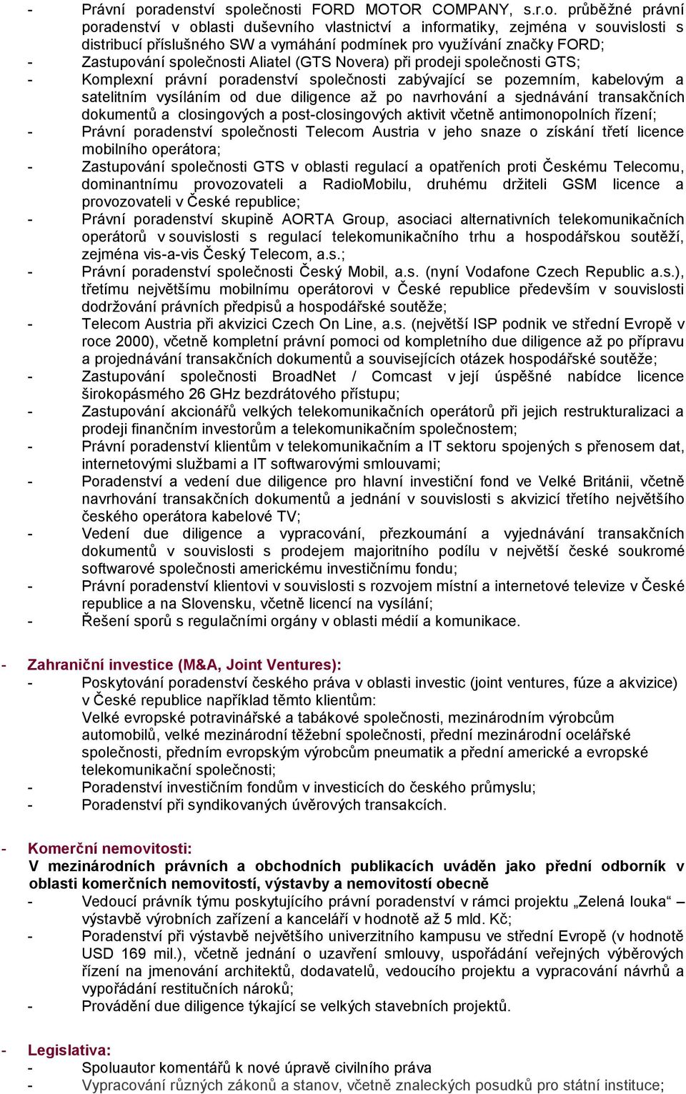 ečnosti FORD MOTOR COMPANY, s.r.o. průběžné právní poradenství v oblasti duševního vlastnictví a informatiky, zejména v souvislosti s distribucí příslušného SW a vymáhání podmínek pro využívání