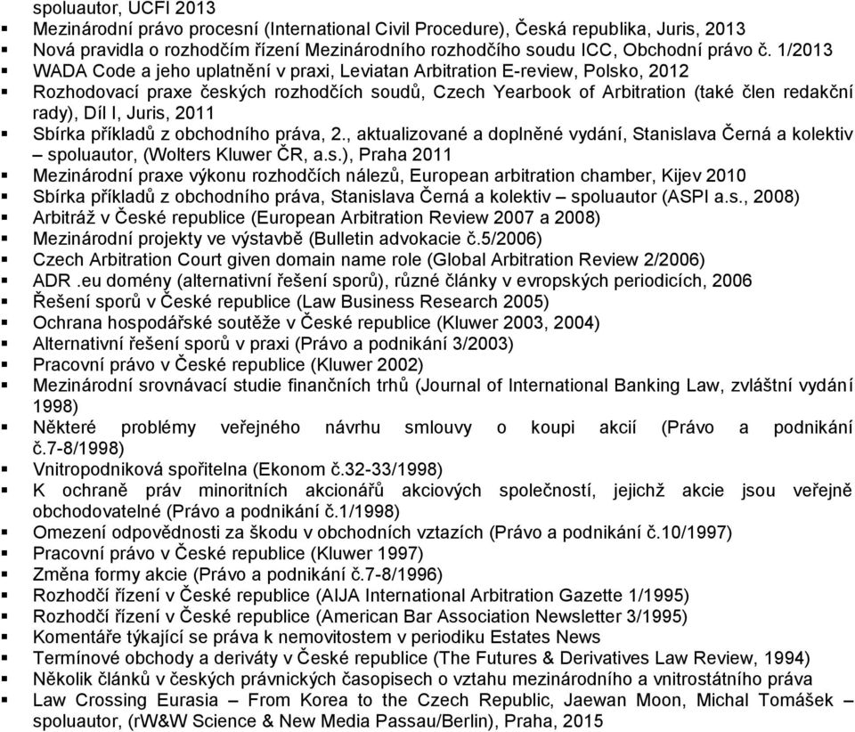 Juris, 2011 Sbírka příkladů z obchodního práva, 2., aktualizované a doplněné vydání, Stanislava Černá a kolektiv spoluautor, (Wolters Kluwer ČR, a.s.), Praha 2011 Mezinárodní praxe výkonu rozhodčích nálezů, European arbitration chamber, Kijev 2010 Sbírka příkladů z obchodního práva, Stanislava Černá a kolektiv spoluautor (ASPI a.