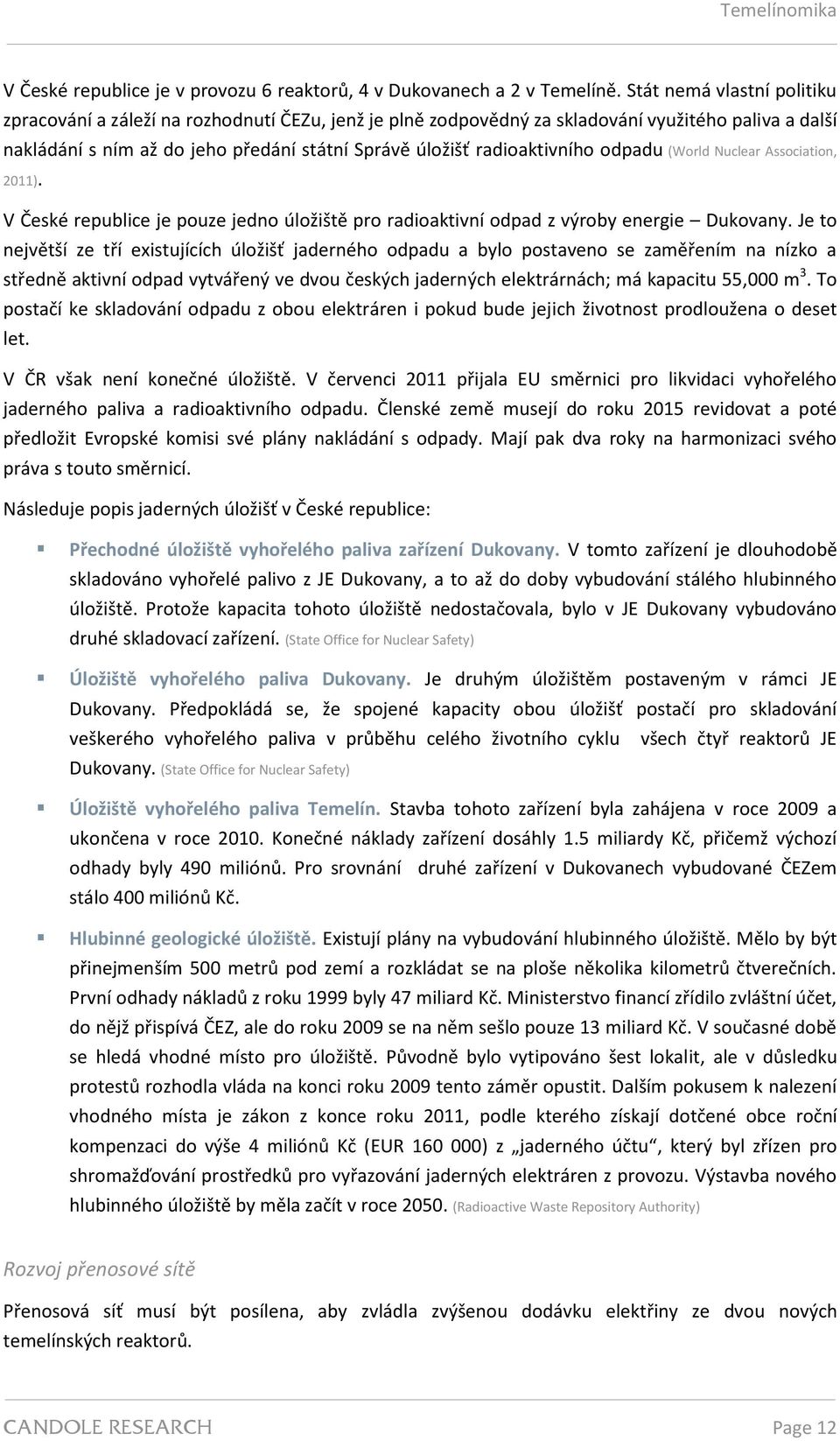 radioaktivního odpadu (World Nuclear Association, 2011). V České republice je pouze jedno úložiště pro radioaktivní odpad z výroby energie Dukovany.