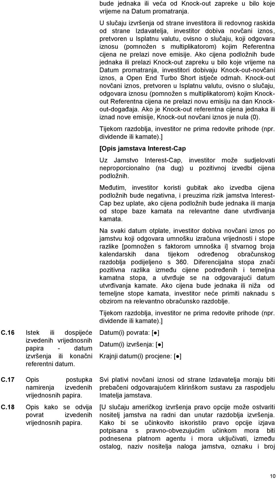 U slučaju izvršenja od strane investitora ili redovnog raskida od strane Izdavatelja, investitor dobiva novčani iznos, pretvoren u Isplatnu valutu, ovisno o slučaju, koji odgovara iznosu (pomnožen s