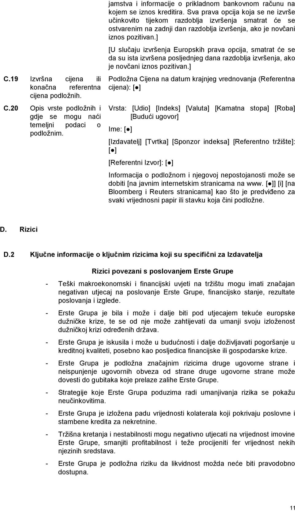 Sva prava opcija koja se ne izvrše učinkovito tijekom razdoblja izvršenja smatrat će se ostvarenim na zadnji dan razdoblja izvršenja, ako je novčani iznos pozitivan.