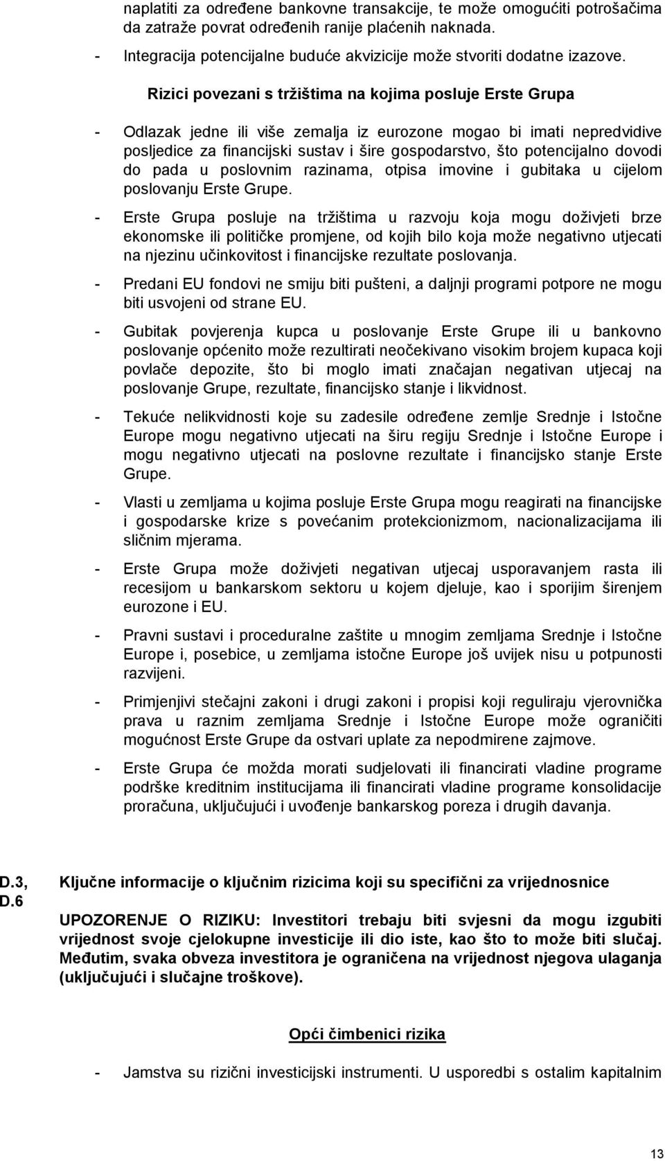 Rizici povezani s tržištima na kojima posluje Erste Grupa - Odlazak jedne ili više zemalja iz eurozone mogao bi imati nepredvidive posljedice za financijski sustav i šire gospodarstvo, što