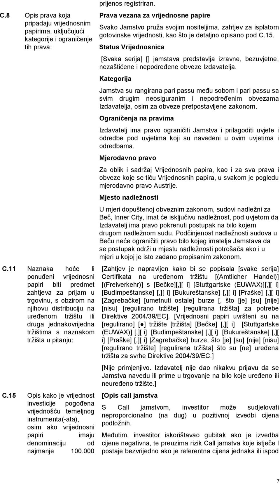 u pitanju: C.15 Opis kako je vrijednost investicije pogođena vrijednošću temeljnog instrumenta(-ata), osim ako vrijednosni papiri imaju denominaciju od najmanje 100.000 prijenos registriran.