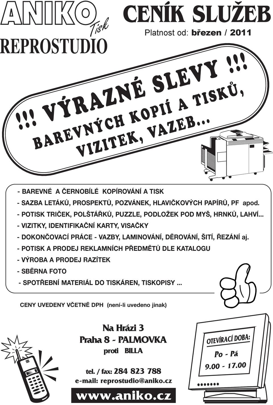 - POTISK TRIČEK, POLŠTÁŘKŮ, PUZZLE, PODLOŽEK POD MYŠ, HRNKŮ, LAHVÍ... - VIZITKY, IDENTIFIKAČNÍ KARTY, VISAČKY - DOKONČOVACÍ PRÁCE - VAZBY, LAMINOVÁNÍ, DĚROVÁNÍ, ŠITÍ, ŘEZÁNÍ aj.