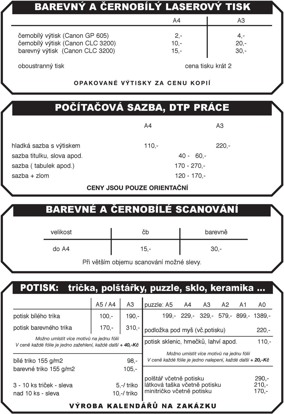 ) 170-270,- sazba + zlom 120-170,- CENY JSOU POUZE ORIENTAČNÍ BAREVNÉ A ČERNOBÍLÉ SCANOVÁNÍ velikost ãb barevnû do A4 15,- 30,- Pfii vûtším objemu scanování možné slevy.