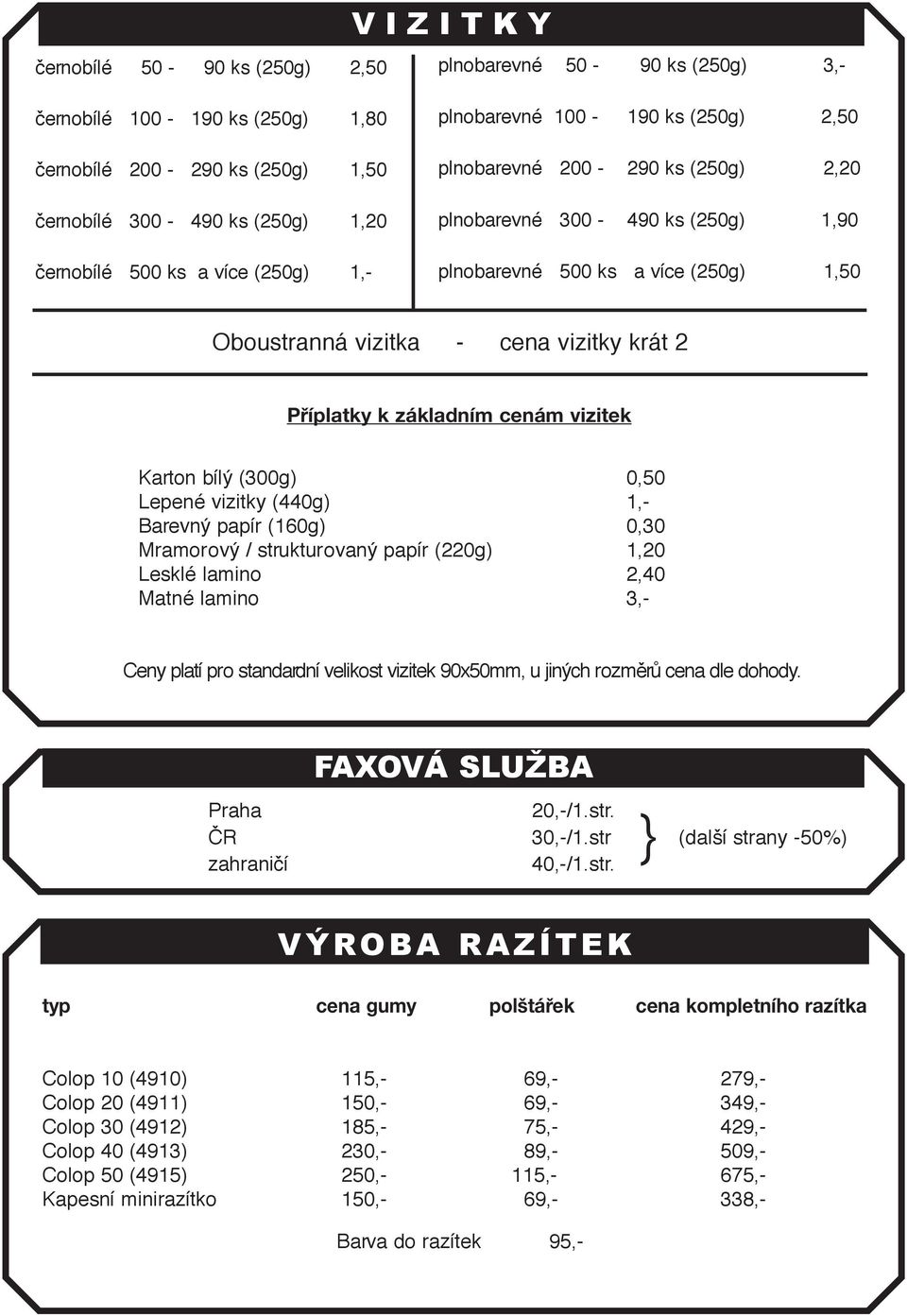 Příplatky k základním cenám vizitek Karton bílý (300g) 0,50 Lepené vizitky (440g) 1,- Barevný papír (160g) 0,30 Mramorový / strukturovaný papír (220g) 1,20 Lesklé lamino 2,40 Matné lamino 3,- Ceny