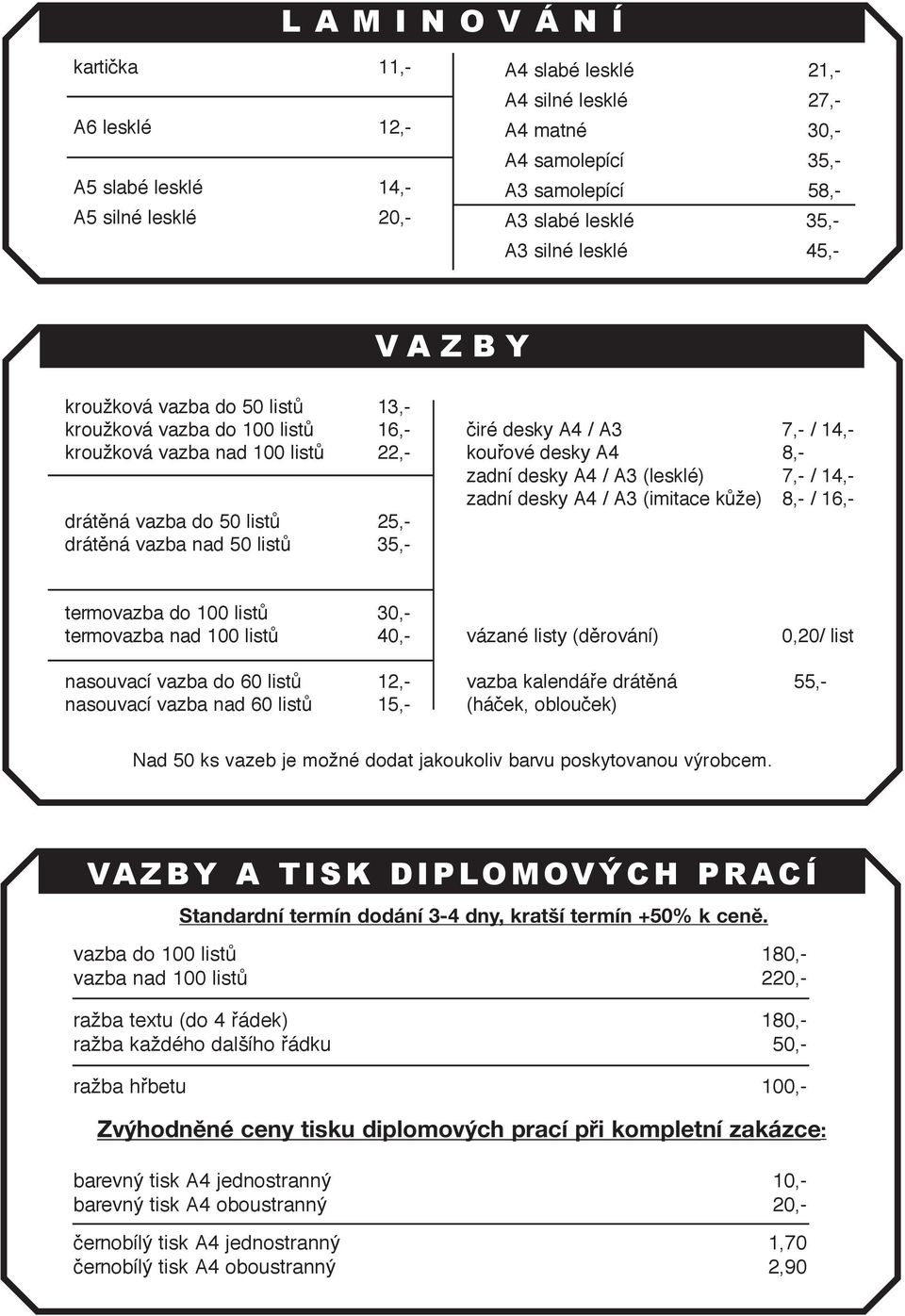 / 14,- zadní desky A4 / (imitace kûže) 8,- / 16,- drátûná vazba do 50 listû 25,- drátûná vazba nad 50 listû 35,- termovazba do 100 listû 30,- termovazba nad 100 listû 40,- vázané listy (dûrování)