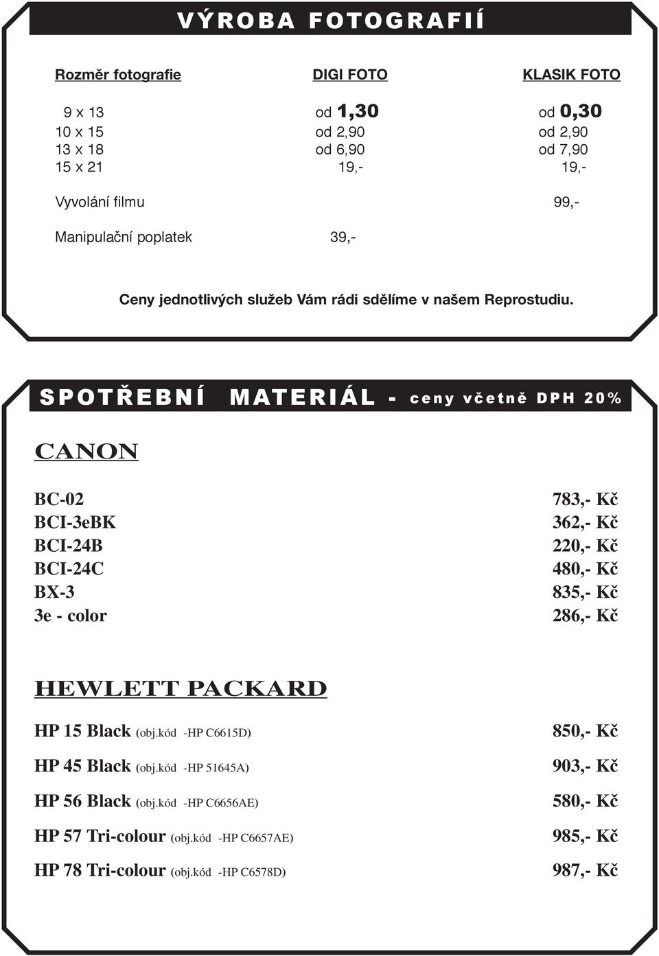 SPOTŘ EBNÍ MATERIÁL - ceny vč etně DPH 20% CANON BC-02 BCI-3eBK BCI-24B BCI-24C BX-3 3e - color 783,- Kã 362,- Kã 220,- Kã 480,- Kã 835,- Kã 286,- Kã HEWLETT