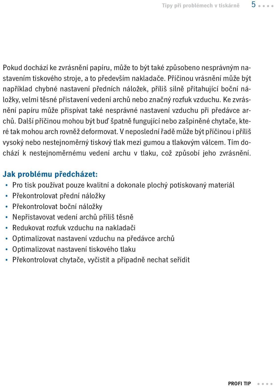 Ke zvrásnění papíru může přispívat také nesprávné nastavení vzduchu při předávce archů. Další příčinou mohou být buď špatně fungující nebo zašpiněné chytače, které tak mohou arch rovněž deformovat.