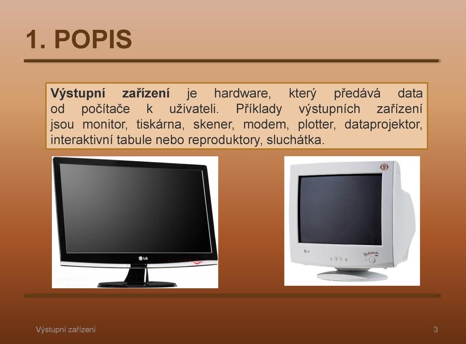 Příklady výstupních zařízení jsou monitor, tiskárna, skener,