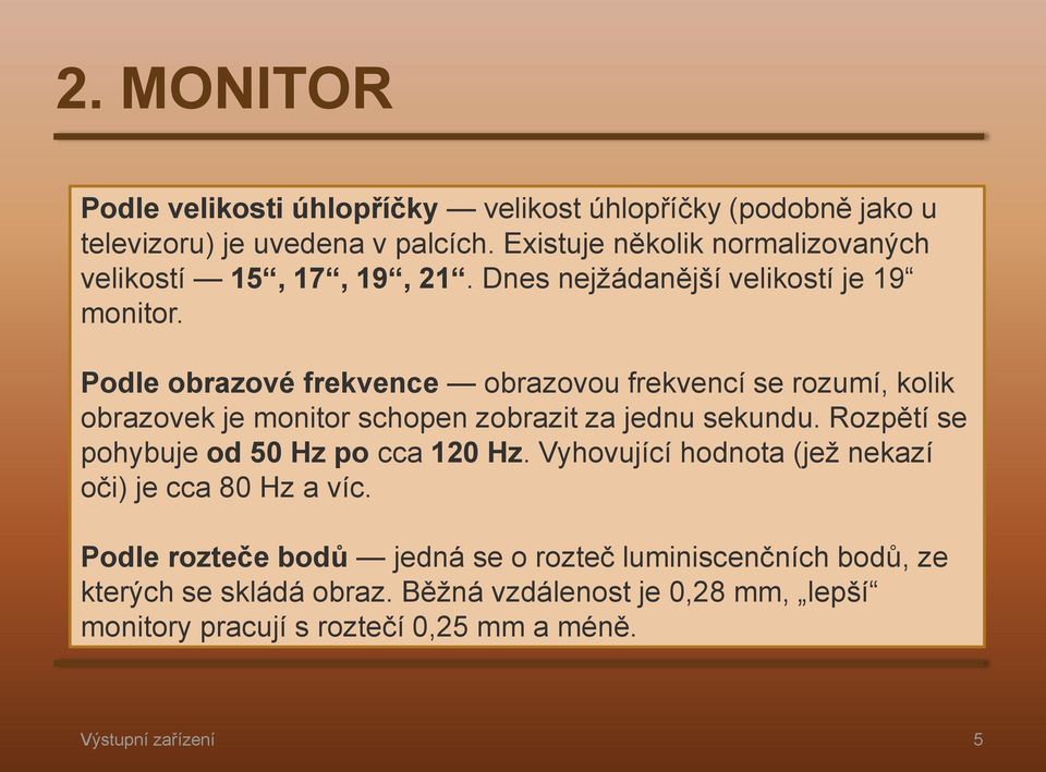 Podle obrazové frekvence obrazovou frekvencí se rozumí, kolik obrazovek je monitor schopen zobrazit za jednu sekundu.